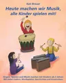 Heute machen wir Musik, alle Kinder spielen mit!: Singen, Spielen und Musik machen mit Kindern ab 2 Jahren Mit vielen Liedern, Musikspielen, Geschichten und Kreativideen