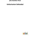 Unitarianism Defended von John Hamilton Thom / Outlook Verlag / Taschenbuch