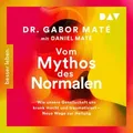 Vom Mythos des Normalen. Wie unsere Gesellschaft uns krank macht und traumatisiert Neue Wege zur Heilung von Gabor Maté/ Daniel Maté / Der Audio Verla