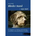 Blinder Hund - was nun? Ein Ratgeber zur Haltung und Erziehung von blinden und sehbehinderten Hunden
