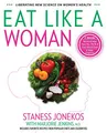 Eat Like a Woman: 3-Week, 3-Step Program to Revolutionize How You Think and Feel About Food