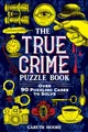 The True Crime Puzzle Book: Over 90 Puzzling Cases to Solve