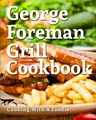George Foreman Grill Cookbook: 101 Irresisti by Cooking With A Foodie 1516891120