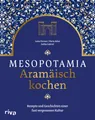 Mesopotamia: Aramäisch kochen Rezepte und Geschichten einer fast vergessenen Kultur. Kochbuch mit...