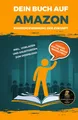 Dein Buch auf Amazon - Kundengewinnung der Zukunft: Vergiss Social Media Marketing! Inkl. Vorlagen und Anleitungen zum Download