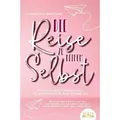 Die Reise zu deinem Selbst - Durch Selbstfindung und Selbstreflexion zum neuen Ich: Bekomme Antworten auf all die Fragen, die dir sonst niemand
