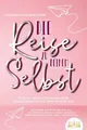 Die Reise zu deinem Selbst - Durch Selbstfindung und Selbstreflexion zum neuen I