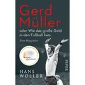 Gerd Müller: oder Wie das große Geld in den Fußball kam
