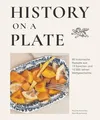 History on a plate: 60 historische Rezepte aus 10.000 Jahren Menschheitsgeschichte
