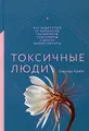 Токсичные люди. Как защититься от нарциссов, газлайтеров, психопатов и других манипуляторов