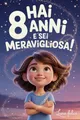 Hai 8 Anni e Sei Meravigliosa! Storie Ispiratrici per Bambine: Un magico libro con 15 racconti in grado accrescere la fiducia in sé stesse e far emergere tutta la creatività e il potenziale nascosto