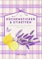 Küchensticker & Etiketten - Lavendel: Für Marmeladen, Chutneys, Sirup & Co.: Über 100 Motive zum Dekorieren von Briefen, Karten und Geschenken aus der Küche (Küchenpapeterie)