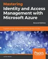 Mastering Identity and Access Management with Microsoft Azure - Second Edition: Empower users by managing and protecting identities and data, 2nd Edition