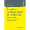 Perspektiven einer Sozialen Arbeit der Ermöglichung Aspekte und Impulse aus theoretischen Diskursen, Forschung und Praxis
