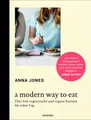 Ratgeber A Modern Way to Eat Über 200 vegetarische und vegane Rezepte für jeden Anna Jones
