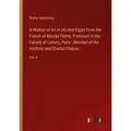 A History of Art in Ancient Egypt From the French of George Perrot Professor in the Faculty of Letters Paris ; Member of the Institute and Charles Chi