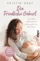 Die Friedliche Geburt: Dein Baby selbstbestimmt und angstfrei zur Welt bringen. Mit zwei kostenlosen Meditationen | Eine Hypnobirthing-Alternative