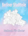 Stadtkarte Berliner Stadtteile, Bezirke und Ortsteile: Ausmalbuch für Kinder ab 6 Jahre, Geografie Berlin für Mädchen und Jungen (Stadkarte Deutsche Städte)