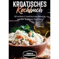 Kroatisches Kochbuch: 80 leckere & mediterrane Rezepte aus den Regionen Kroatiens