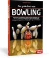 Das große Buch vom Bowling: Ball und Griff - Grundstellung - Anlauf und Timing - Beinarbeit - Armpendel - Endposition und Ballabgabe - Strike- und ... . Mentales Spiel . Ligen- und Turniersport