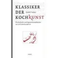 Klassiker der Kochkunst Die fünfzehn wichtigsten Rezeptbücher aus acht Jahrhunderten
