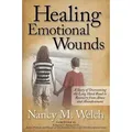 Healing Emotional Wounds A Story of Overcoming the Long Hard Road to Recovery from Abuse and Abandonment