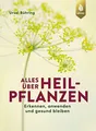 Alles über Heilpflanzen: Erkennen, anwenden und gesund bleiben. Das Standardwerk – 5. Auflage – komplett aktualisiert und erweitert: Erkennen, ... komplett aktualisiert und erweitert