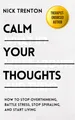 Calm Your Thoughts: Stop Overthinking, Stop Stressing, Stop Spiraling, and Start Living (The Path to Calm, Band 4)