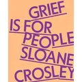 Grief Is for People von Sloane Crosley / Farrar Straus and Giroux / Buch