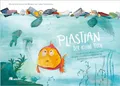 Plastian, der kleine Fisch: ... und wie er mit seinen Freunden auf einer abenteuerlichen Reise die Welt ein bisschen besser macht. Die kleinen Retter ... aufnehmen und die Umwelt schützen