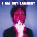 Lambert Lambert: I Am Not Lambert (Vinyl) 12" Album