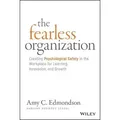 The Fearless Organization Creating Psychological Safety in the Workplace for Learning, Innovation, and Growth