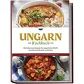 Ungarn Kochbuch: Die leckersten Rezepte der ungarischen Küche für jeden Geschmack und Anlass - inkl. Fingerfood, Desserts, Getränken & Aufstrichen