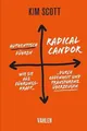 Radical Candor - Authentisch führen: Wie Sie als Führungskraft durch Offenheit und Transparenz überzeugen