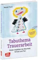 Tabuthema Trauerarbeit: Kinder begleiten bei Abschied, Verlust und Tod. Fachbuch für Erzieher & Lehrer mit großem Praxisteil. Für den Akutfall und zur ... mit Kindern und Jugendlichen)