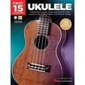 First 15 Lessons - Ukulele: A Beginner's Guide, Featuring Step-By-Step Lessons with Audio, Video, and Popular Songs!