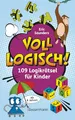 Voll logisch! - 109 Logikrätsel für Kinder. Ab 8 Jahren: Bilderrätsel, Wörterrätsel, Finde den Fehler, Labyrithe, Sudokus, Denkaufgaben u.v.m