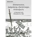 Ein dunkles Kapitel der deutschen Geschichte: Hexenprozesse, Galgenberge, Hinrichtungen, Kriminaljustiz in Hannover vom Mittelalter bis 1866