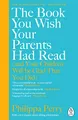 The Book You Wish Your Parents Had Read (and Your Children Will Be Glad That You Did): The million-copy selling parenting book from the Sunday Times bestselling psychotherapist