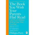 The Book You Wish Your Parents Had Read (and Your Children Will Be Glad That You Did)