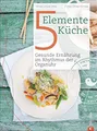 5 Elemente Kochbuch: Gesunde Ernährung im Rhythmus der Organuhr. Eine Einführung in die ganzheitliche Ernährung nach der Traditionellen Chinesischen Medizin: das Kochbuch Die 5-Elemente Küche