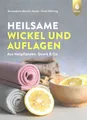 Heilsame Wickel und Auflagen, aus Heilpflanzen, Quark & Co. Handbuch/Ratgeber
