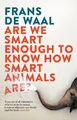 Are We Smart Enough to Know How Smart Animals Are?, Frans De Waal