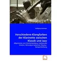 Verschiedene Klangfarben der Klarinette zwischen Klassik und Jazz Allgemeines zum Klarinettenklang, traditionelle Schulen, Höranalyse bekannter Musik