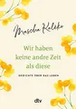 Wir haben keine andre Zeit als diese: Gedichte über das Leben