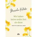 Wir haben keine andre Zeit als diese