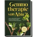 Gemmotherapie von A bis Z: Mit der Heilkraft der Knospen Schritt für Schritt zu