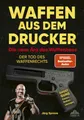 Waffen aus dem Drucker - Die neue Ära des Waffenbaus ~ Jörg  ... 9783989353466