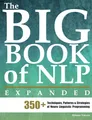 The Big Book of NLP, Expanded: 350+ Techniques, Patterns & Strategies of Neuro Linguistic Programming (Practical Applications of Neuro Linguistic Programming, Band 1)