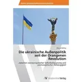 Die ukrainische Außenpolitik seit der Orangenen Revolution zwischen westeuropäischer Selbstbehauptung und postsowjetischer Abhängigkeit